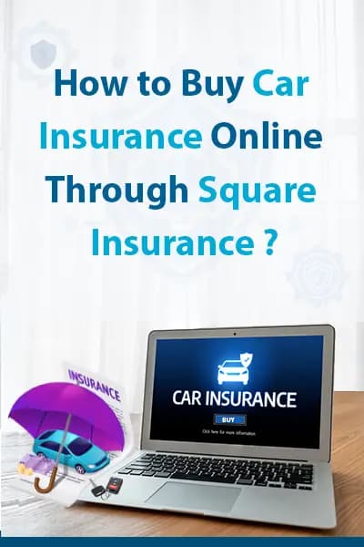 How to Buy Car Insurance Online Through Square Insurance? How to Buy Car Insurance Online Through Square Insurance?