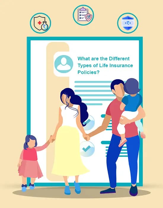 What are the Different Types of Life Insurance Policies? What are the Different Types of Life Insurance Policies?