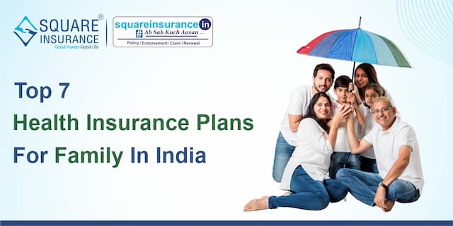 Top 7 Health Insurance Plans for Family In India - 2025 Top 7 Health Insurance Plans for Family In India - 2025